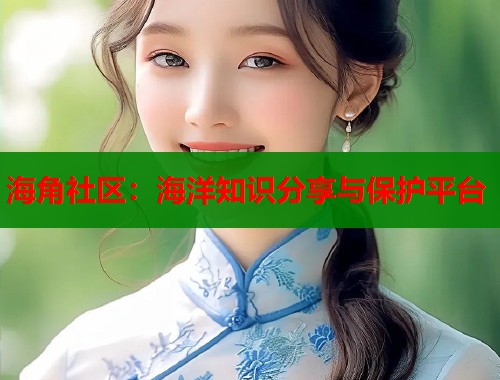 海角社区：海洋知识分享与保护平台