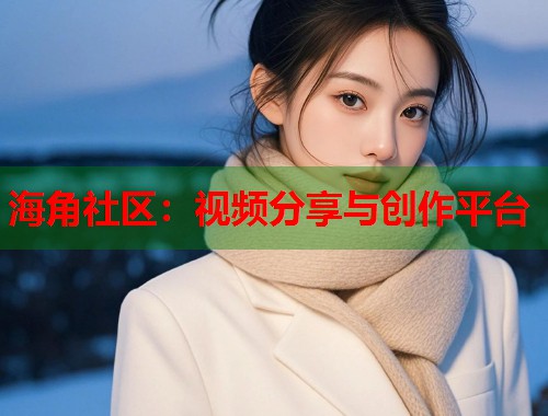 海角社区：视频分享与创作平台
