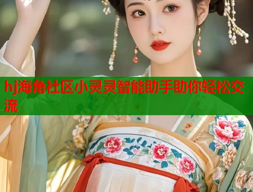 hj海角社区小灵灵智能助手助你轻松交流