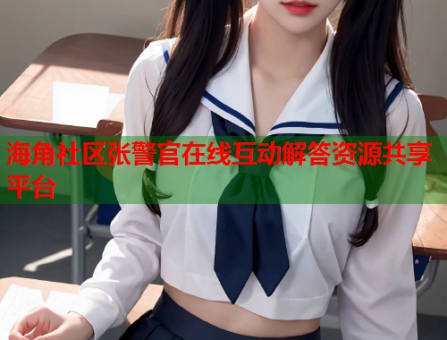 海角社区张警官在线互动解答资源共享平台