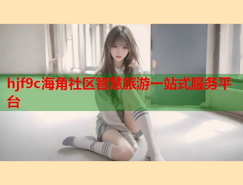 hjf9c海角社区智慧旅游一站式服务平台