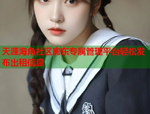 天涯海角社区房东专属管理平台轻松发布出租信息