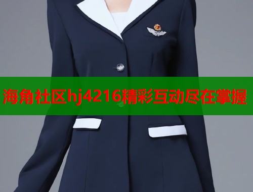 海角社区hj4216精彩互动尽在掌握