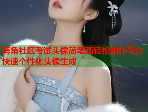 海角社区考试头像简笔画轻松制作平台快速个性化头像生成  第1张