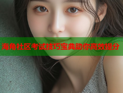 海角社区考试技巧宝典助你高效提分  第1张