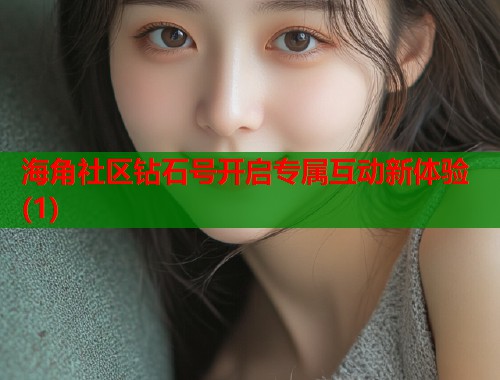 海角社区钻石号开启专属互动新体验(1)  第1张
