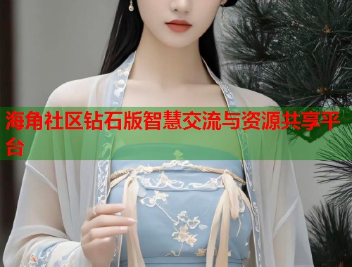海角社区钻石版智慧交流与资源共享平台  第1张